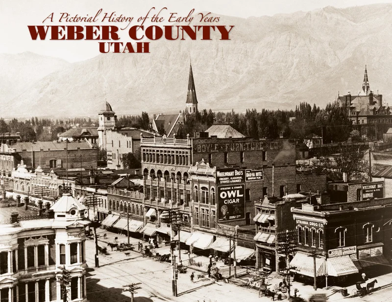 A Pictorial History of the Early Years: Weber County Utah: