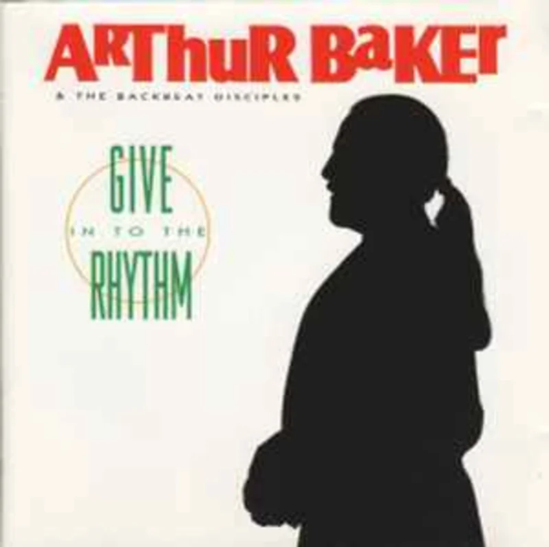 Arthur Baker & The Backbeat Disciples*  Give In To The Rhythm  (1991)