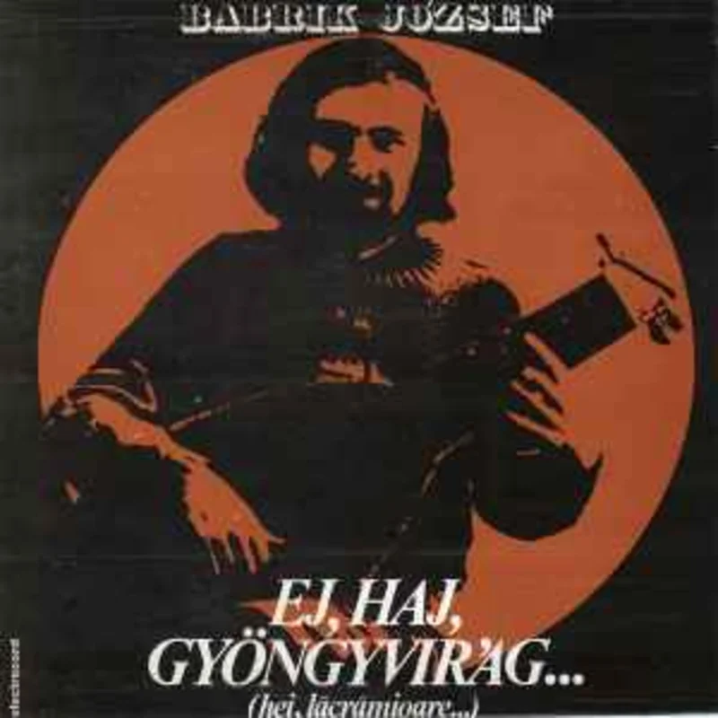 Babrik Jzsef  Ej, Haj, Gyngyvirg... (Hei, Lcrmioare...)  (1980)