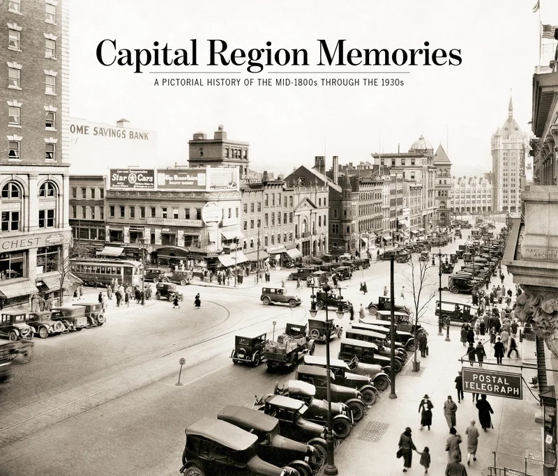 Capital Region Memories: A Pictorial History of the mid-1800s through the 1930s