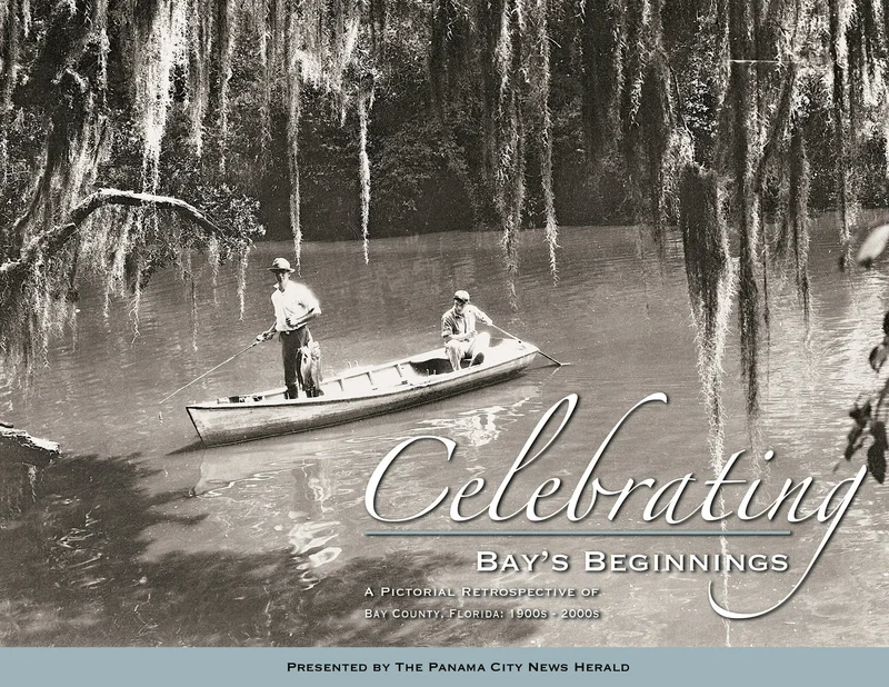 Celebrating Bay's Beginning: A Pictorial Retrospective of Bay County, Florida 1900s - 2000s
