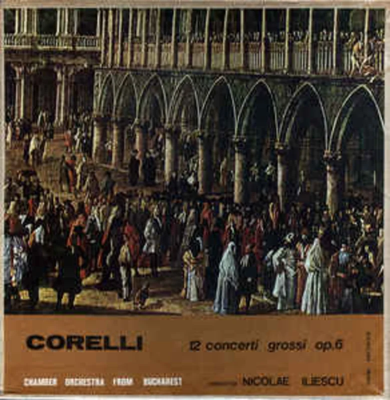 Corelli* - Chamber Orchestra From Bucharest* Conductor Nicolae Iliescu  12 Concerti Grossi Op. 6 (1987)