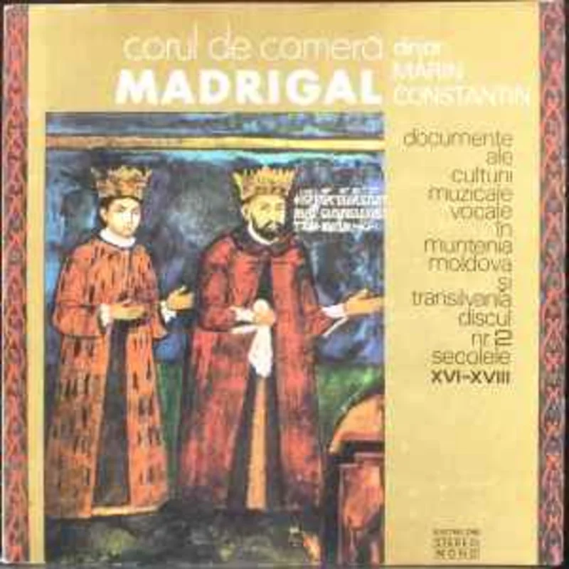 Corul de camer Madrigal* Dirijor: Marin Constantin  Documente Ale Culturii Muzicale Vocale n Muntenia Moldova i Transilvania Discul Nr.2 Secole XVI-XVIII