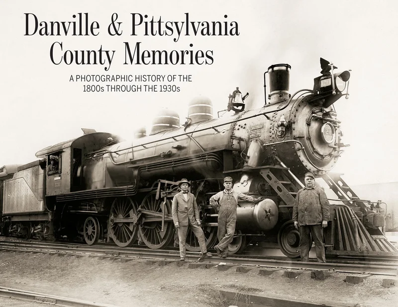 Danville & Pittsylvania County Memories: A Photographic History of the 1800s through the 1930s