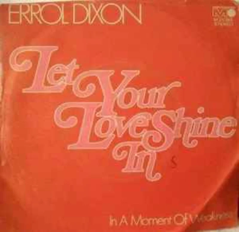 Errol Dixon  Let Your Love Shine Into Your Heart / In A Moment Of Weakness  (1972)     7"