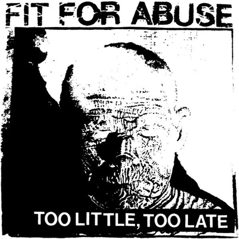 Fit For Abuse - Too Little, Too Late NEW 7"