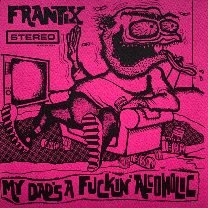 Frantix - My Dad's A Fuckin' Alcoholic NEW 7"