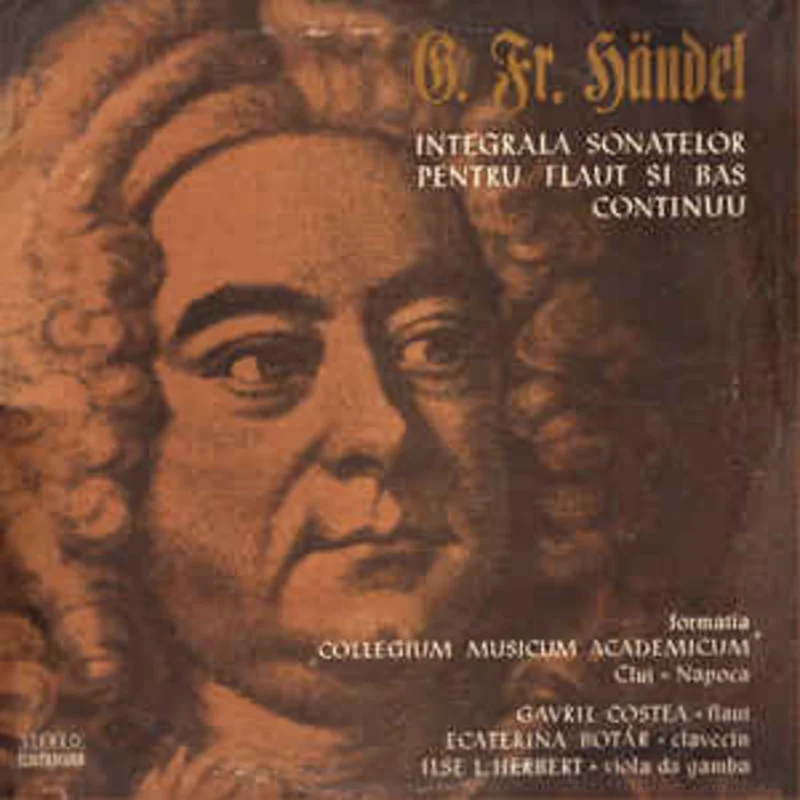 G. Fr. Hndel* - Formatia Collegium Musicum Academicum Cluj-Napoca* - Flaut Gavril Costea Clavecin Ecaterina Botr* Viola Da Gamba Ilse L. Herbert  Integrala Sonatelor Pentru Flaut Si Bas Continuu (1979)