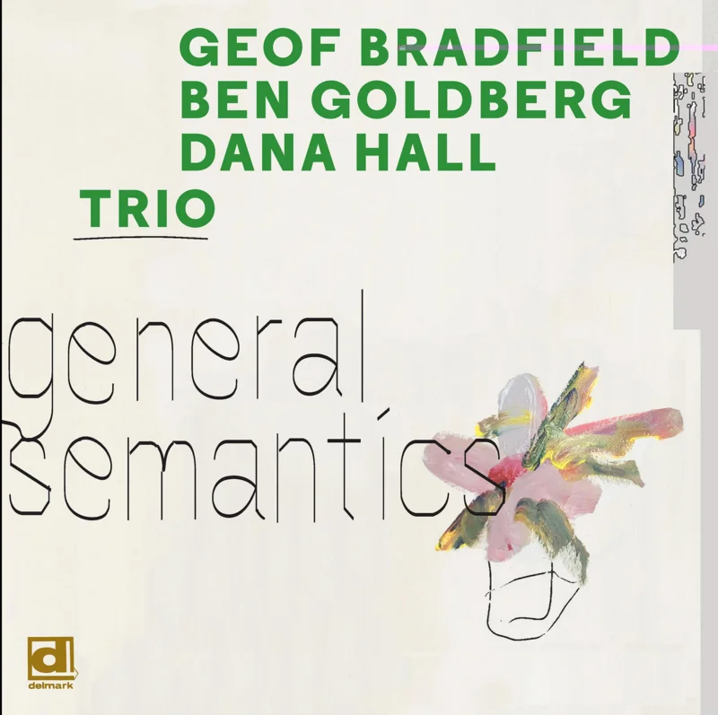 Geof Bradfield / Ben Goldberg / Dana Hall Trio  General Semantics
