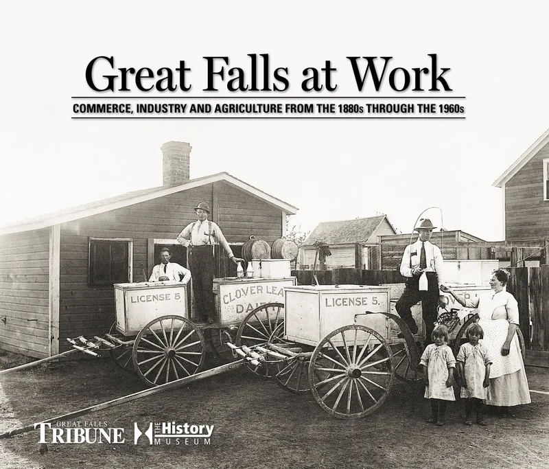 Great Falls at Work: Commerce, Industry and Agriculture from the 1880s through the 1960s