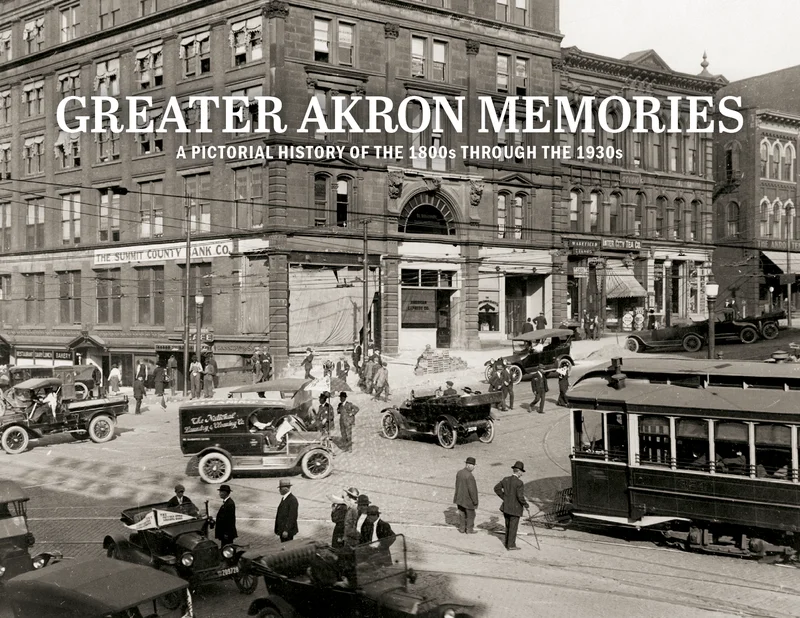 Greater Akron Memories: A Pictorial History of the 1800s through the 1930s