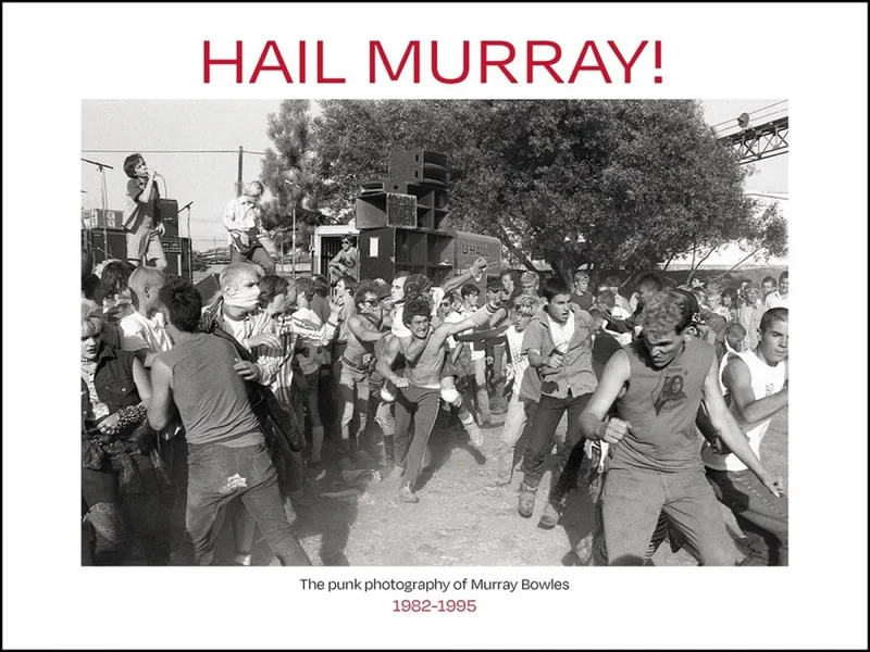 Hail Murray!: The Punk Photography of Murray Bowles, 1982 to 1995 NEW BOOK