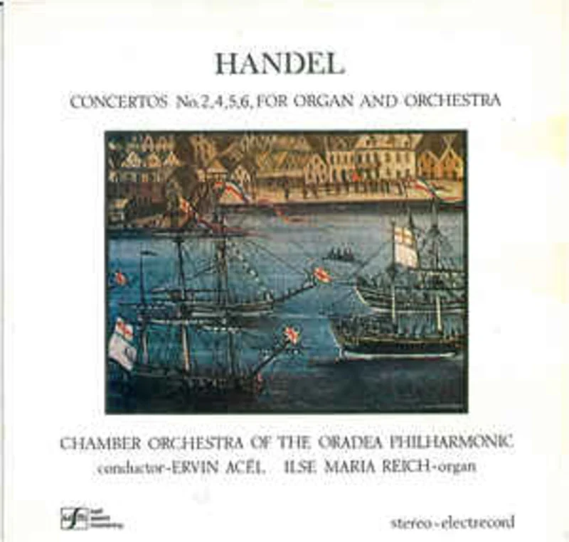 Handel* - Chamber Orchestra of the Oradea Philharmonic*, Ervin Acl, Ilse Maria Reich  Concertos No. 2, 4, 5, 6, For Organ And Orchestra