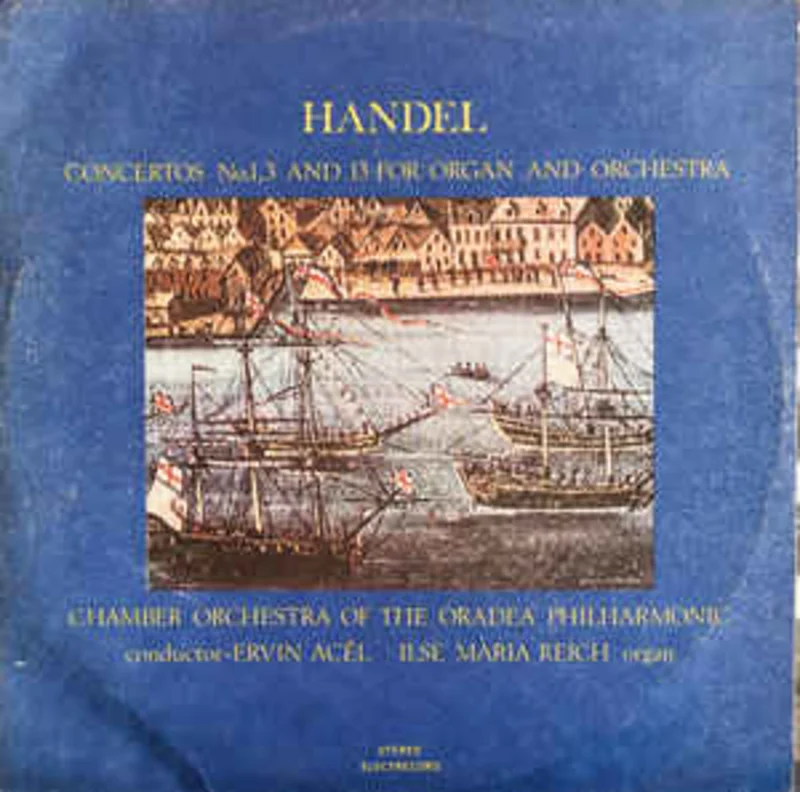 Handel*, Orchestra de camer a Filarmonicii de stat Oradea, Ervin Acl, Ilse Maria Reich  Concertos No. 1, 3 and 13 for Organ and Orchestra (1986)