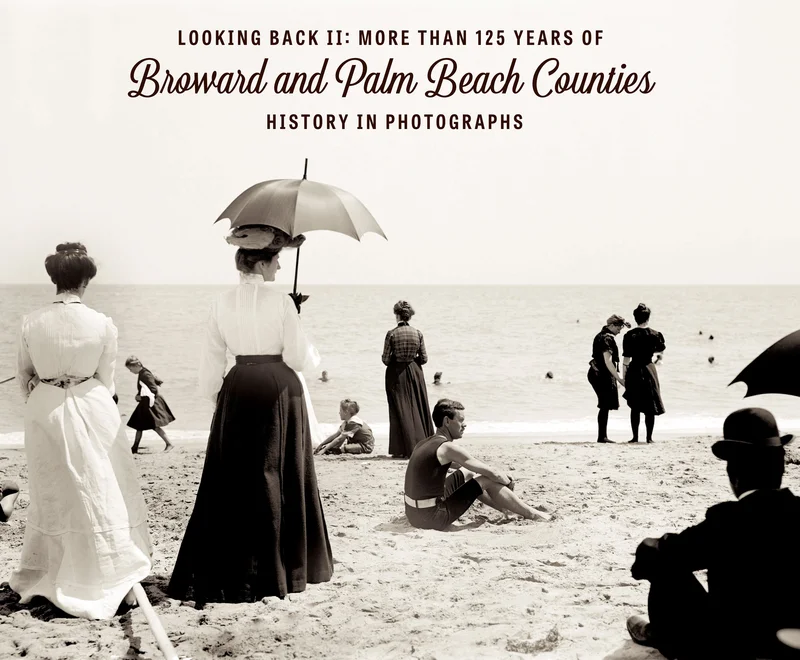 Looking Back II: More than 125 Years of Broward and Palm Beach Counties History in Photographs