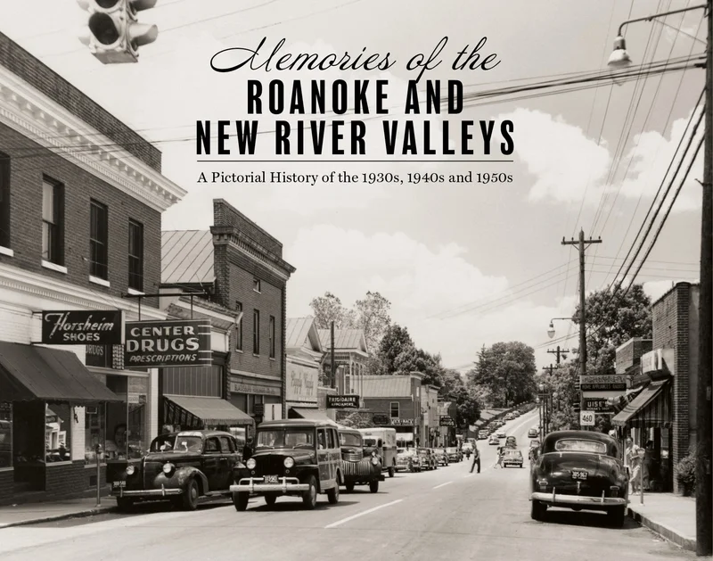Memories of the Roanoke and New River Valleys: A Pictorial History of the 1930s, 1940s and 1950s