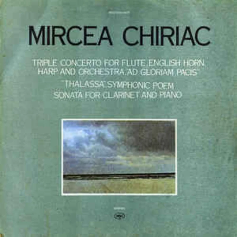 Mircea Chiriac  Triple Concerto For Flute, English Horn, Harp And Orchestra, "Ad Gloriam Pacis" / "Thalassa", Symphonic Poem / Sonata For Clarinet And Piano (1989)