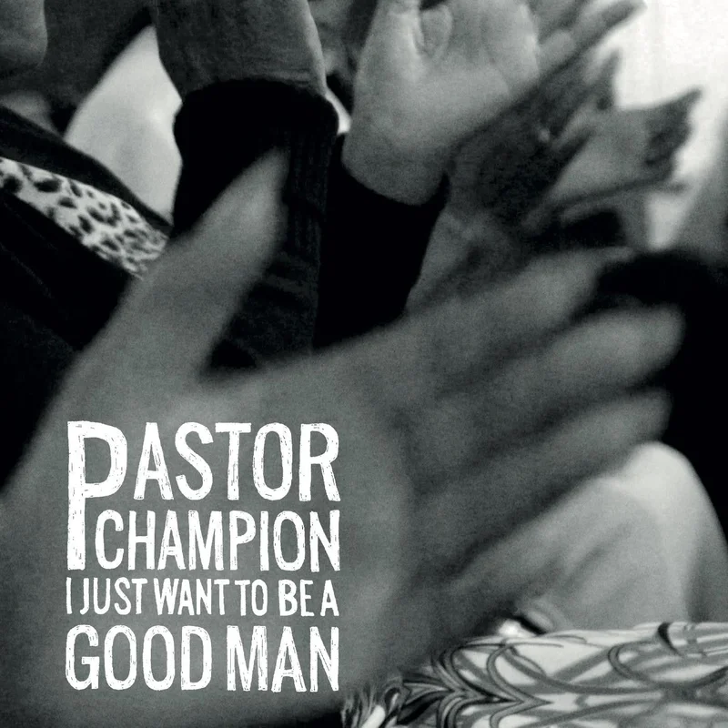 Pastor Champion - I Just Want to be a Good Man
