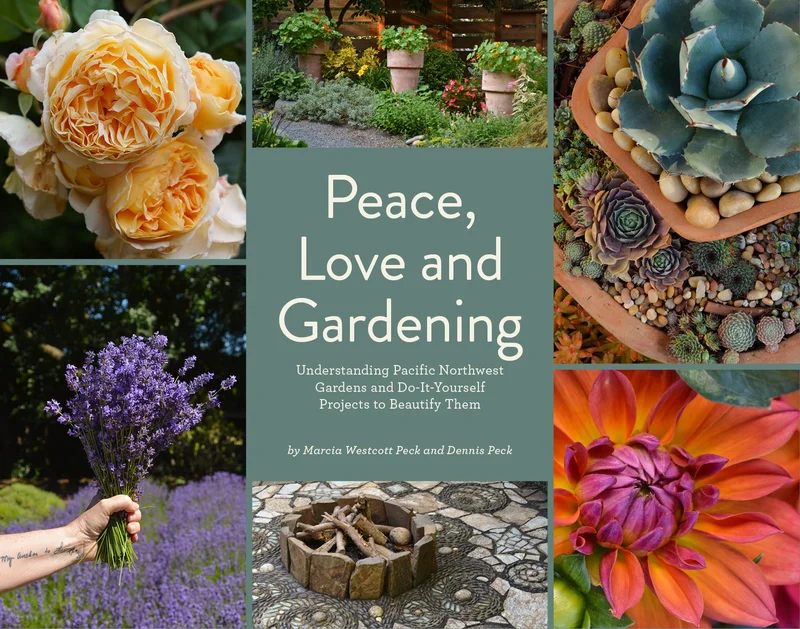 Peace, Love and Gardening: Understanding Pacific Northwest Gardens and Do-It-Yourself Projects to Beautify Them  From the Best of the Pecks' Columns