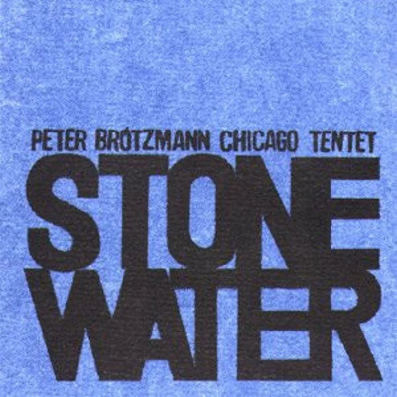 Peter Brotzmann Chicago Tentet - Stone / Water