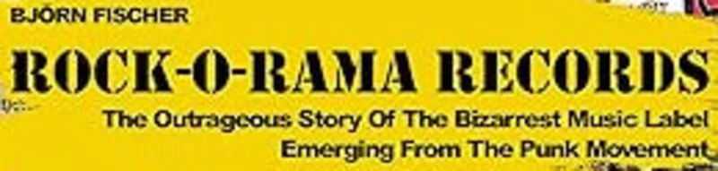 Rock-O-Rama Records: The Outrageous Story Of The Bizarrest Music Label Emerging From The Punk Movement NEW BOOK