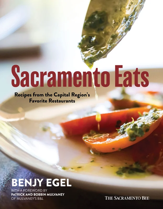 Sacramento Eats: Recipes from the Capital Regions Favorite Restaurants