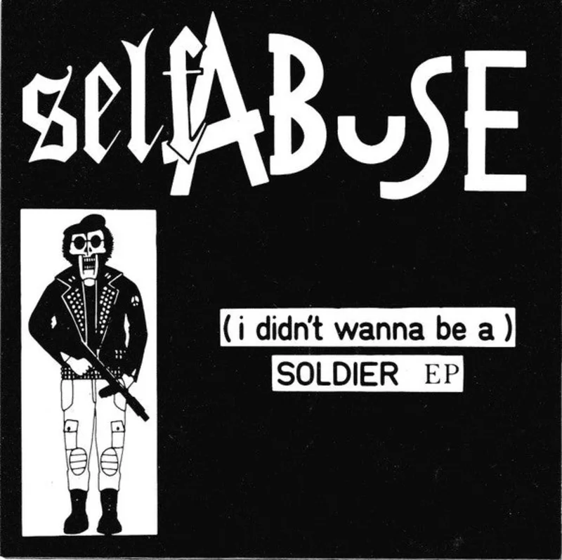 Self Abuse - (I Didn't Wanna Be A) Soldier NEW 7"