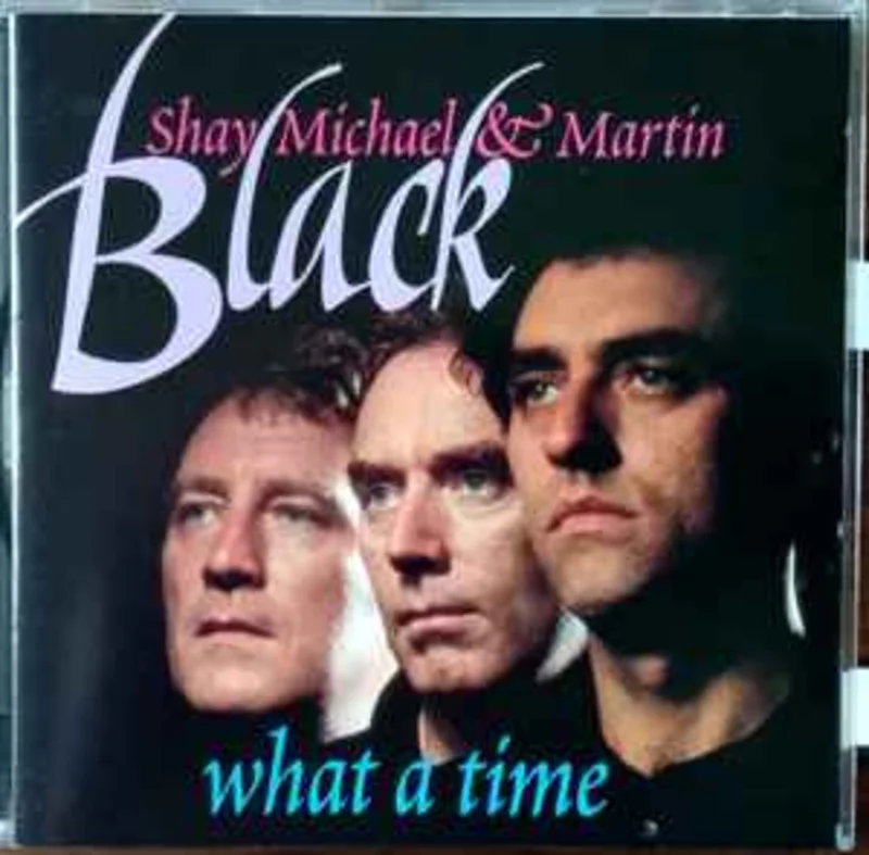 Shay*, Michael* & Martin Black  What A Time  (1995)     CD