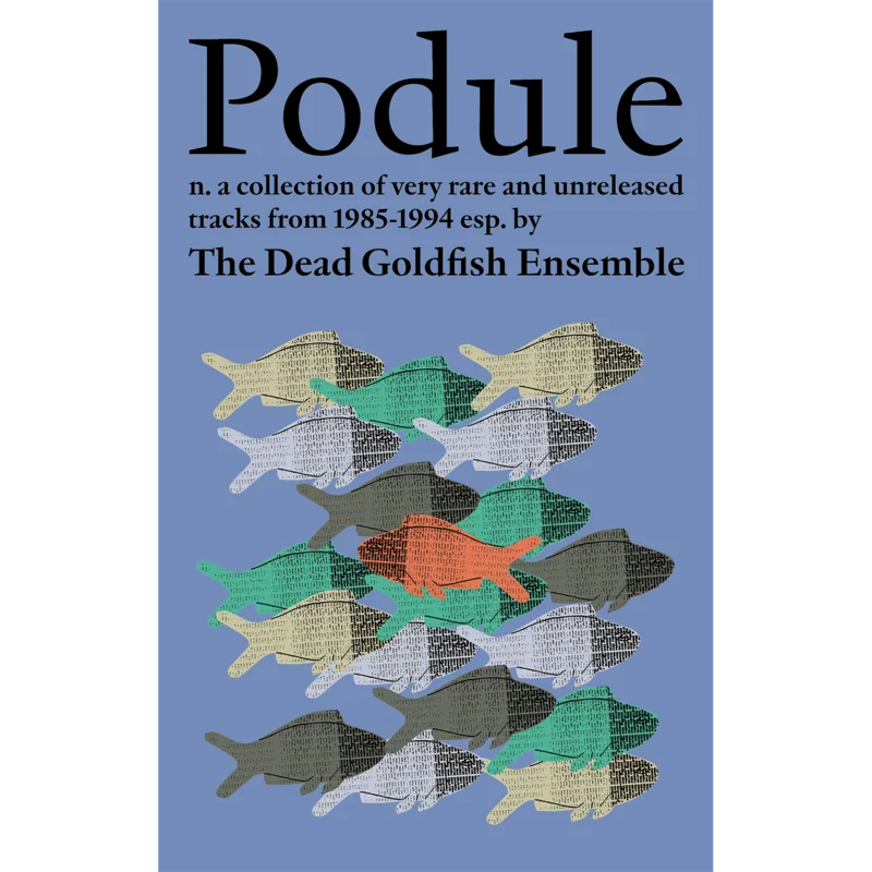 The Dead Goldfish Ensemble - Podule - a collection of very rare and unreleased tracks from 1985-1994