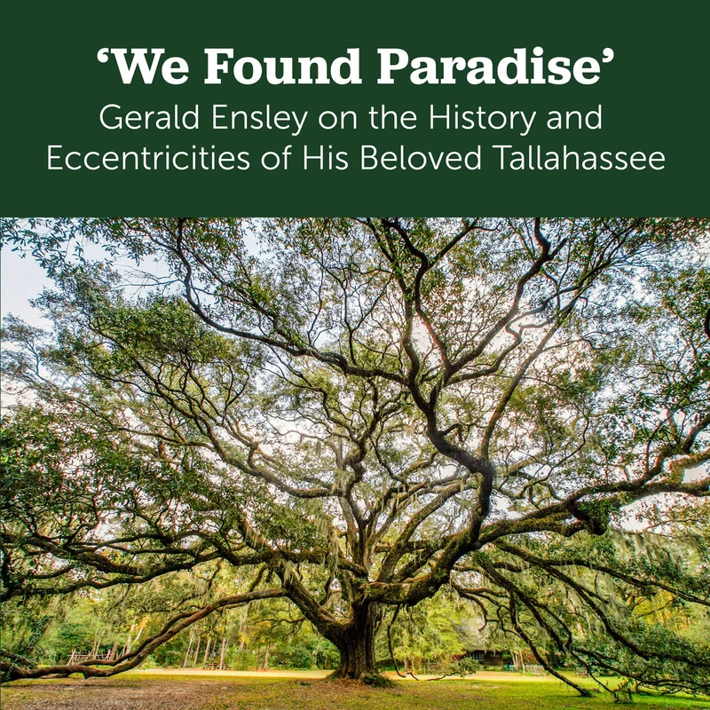 We Found Paradise: Gerald Ensley on the History and Eccentricities of His Beloved Tallahassee