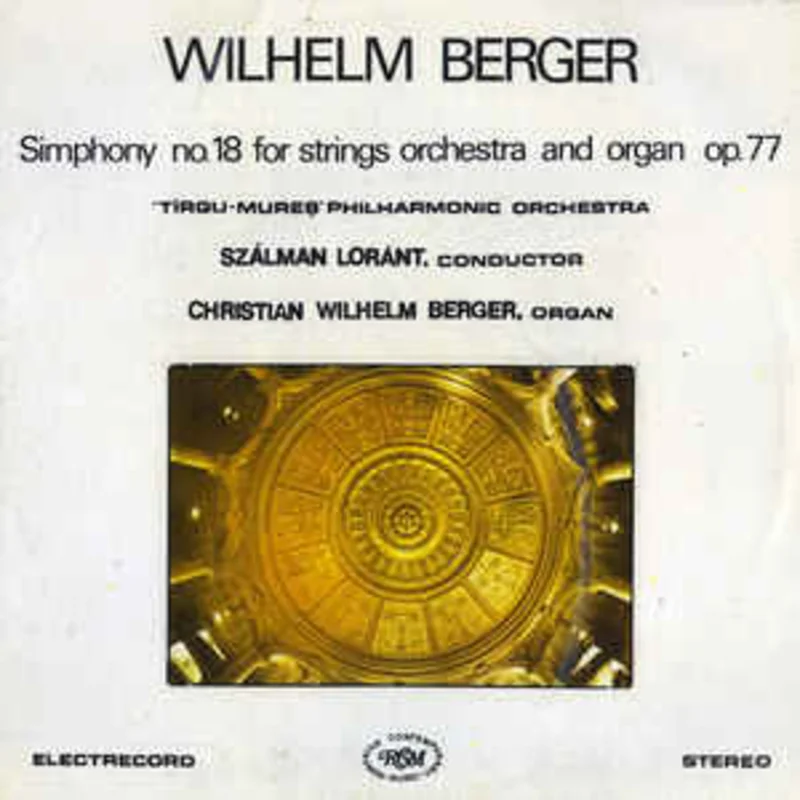 Wilhelm Berger - "Trgu-Mure" Philharmonic Orchestra* , Conductor Szlman Lornt* , Organ Christian Wilhelm Berger  Symphony No. 18 For Strings Orchestra And Organ, Op. 77